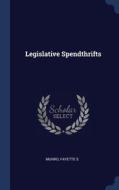 Legislative Spendthrifts di FAYETTE S MUNRO edito da Lightning Source Uk Ltd