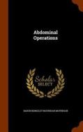 Abdominal Operations di Berkeley Moynihan Moynihan edito da Arkose Press