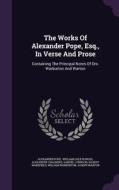 The Works Of Alexander Pope, Esq., In Verse And Prose di Alexander Pope, Alexander Chalmers edito da Palala Press