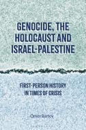 Genocide, the Holocaust and Israel-Palestine: First-Person History in Times of Crisis di Omer Bartov edito da BLOOMSBURY ACADEMIC