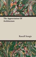 The Appreciation Of Architecture di Russell Sturgis edito da Sturgis Press