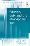 Fiduciary Duty and the Atmospheric Trust di Professor Charles Sampford, Ken Coghill, Tim Smith edito da Taylor & Francis Ltd