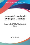Longmans' Handbook of English Literature: From A.D. 673 to the Present Time di R. McWilliam edito da Kessinger Publishing