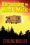 Harnessing the Mind-O-Matic di Stirling Mueller edito da OUTSKIRTS PR