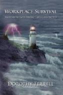 Workplace Survival: Maintaining Faith Through Life's Catastrophes di Dorothy Ferrell edito da AUTHORHOUSE