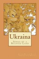 Ukraina: Songs of a Beloved Land di Walter William Melnyk, James Stanley Melnyk edito da Createspace