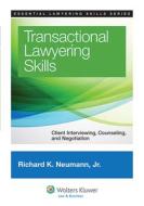 Transactional Lawyering Skills: Client Interviewing, Counseling and Negotiation di Richard K. Neumann Jr edito da WOLTERS KLUWER LAW & BUSINESS