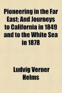 Pioneering In The Far East di Ludvig Verner Helms edito da General Books Llc