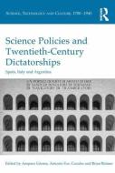 Science Policies and Twentieth-Century Dictatorships: Spain, Italy and Argentina di Amparo Gomez, Antonio Fco Canales edito da ROUTLEDGE