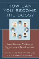 How Can You Become the Boss? di Sister Mary Jacobs, Remigia Kushner edito da Rowman & Littlefield