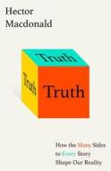 Truth: How the Many Sides to Every Story Shape Our Reality di Hector MacDonald edito da Little Brown and Company