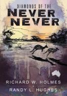Diamonds of the Never Never di Richard W. Holmes, Randy L. Hughes edito da Lulu Publishing Services