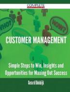 Customer Management - Simple Steps To Win, Insights And Opportunities For Maxing Out Success di Gerard Blokdijk edito da Complete Publishing