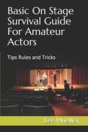 Basic on Stage Survival Guide for Amateur Actors: Tips Rules and Tricks di Lee Mueller edito da Createspace