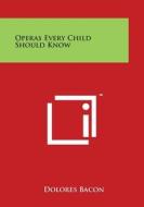 Operas Every Child Should Know di Dolores Bacon edito da Literary Licensing, LLC