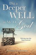 Dig a Deeper Well in Me O God di Apostle E. Uche Nyeche edito da XULON PR