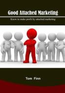 Good Attached Marketing: Know to Make Profit by Attached Marketing di Tom Finn edito da Createspace