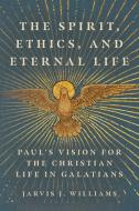 The Spirit, Ethics, and Eternal Life: Paul's Vision for the Christian Life in Galatians di Jarvis J. Williams edito da IVP ACADEMIC
