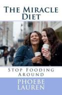 The Miracle Diet: Stop Fooding Around di Phoebe Lauren edito da Createspace