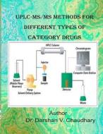 Uplc-MS/MS Methods for Different Typpes of Category Drugs di Dr Darshan V. Chaudhary edito da Createspace