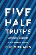 Five Half-Truths di Flip Michaels edito da Christian Focus Publications Ltd