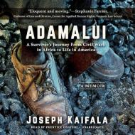 Adamalui: A Survivor's Journey from Civil Wars in Africa to Life in America di Joseph Kaifala edito da Blackstone Audiobooks