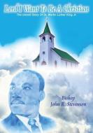 Lord I Want To Be A Christian: The Untold Story Of Dr. Martin Luther King Jr. di Bishop John R. Stevenson edito da XULON PR