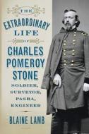 The Extraordinary Life of Charles Pomeroy Stone: Soldier, Surveyor, Pasha, Engineer di Blaine Lamb edito da WESTHOLME PUB