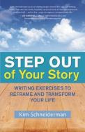 Step Out of Your Story: Writing Exercises to Reframe and Transform Your Life di Kim Schneiderman edito da NEW WORLD LIB