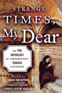 Strange Times, My Dear: The Pen Anthology of Contemporary Iranian Literature edito da Arcade Publishing