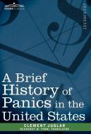 A Brief History of Panics in the United States di Clement Juglar, Decourcy W. Thom edito da Cosimo Classics