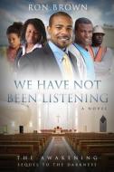 We Have Not Been Listening: The Awakening di Ron Brown edito da DEEP RIVER BOOKS
