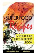 Superfood Recipes di Gloria Richardson, Lewis Julie edito da WebNetworks Inc