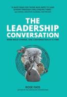 THE LEADERSHIP CONVERSATION - Making bold change, one conversation at a time di Rose Fass edito da Total Publishing And Media