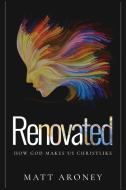 Renovated: How God Makes Us Christlike di Matt Aroney edito da KHARIS PUB