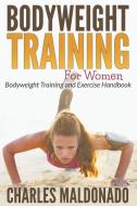 Bodyweight Training for Women: Bodyweight Training and Exercise Handbook di Charles Maldonado edito da WAHIDA CLARK PRESENTS PUB