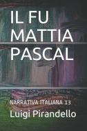 Il Fu Mattia Pascal: Narrativa Italiana 13 di Luigi Pirandello edito da LIGHTNING SOURCE INC