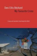 My Favourite Crime: Essays and Journalism from Around the World di Deni Ellis Bechard edito da TALONBOOKS