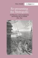 Re-Presenting the Metropolis di Dana Arnold edito da Routledge