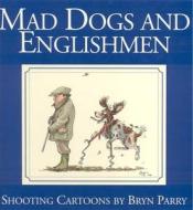 Mad Dogs And Englishmen di Bryn Parry edito da Quiller Publishing Ltd