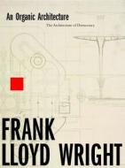 An Organic Architecture: The Architecture of Democracy di Frank Lloyd Wright edito da Lund Humphries Publishers Ltd