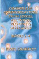 Channelled Communications from Sirius, Arcturus, Pleiades & Betelgeuse: Books 1 - 4 di Mrs Beryl Charnley edito da PURPLE SPIRIT PR
