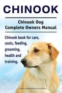 Chinook. Chinook Dog Complete Owners Manual. Chinook book for care, costs, feeding, grooming, health and training. di George Hoppendale, Asia Moore edito da IMB Publishing