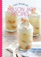 Tiny Book of Mason Jar Recipes: Small Jar Recipes for Beverages, Desserts & Gifts to Share edito da HOFFMAN MEDIA