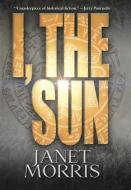 I, the Sun di Janet Morris edito da Perseid Press