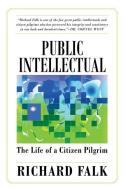 Public Intellectual: The Life of a Citizen Pilgrim di Richard Falk edito da CLARITY PR INC