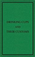 Drinking Cups and Their Customs di George Roberts, Henry Porter edito da LIGHTNING SOURCE INC