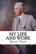 My Life and Work di Henry Ford edito da Createspace Independent Publishing Platform