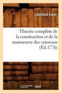 Theorie Complete de la Construction Et de la Manoeuvre Des Vaisseaux (Ed.1776) di Euler L. edito da Hachette Livre - Bnf