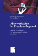 Aktiv verkaufen im Premium-Segment di Gregor Eckert, Alexander Verweyen edito da Gabler Verlag